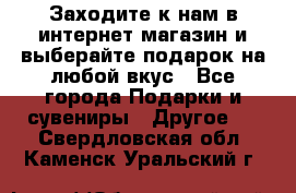 Заходите к нам в интернет-магазин и выберайте подарок на любой вкус - Все города Подарки и сувениры » Другое   . Свердловская обл.,Каменск-Уральский г.